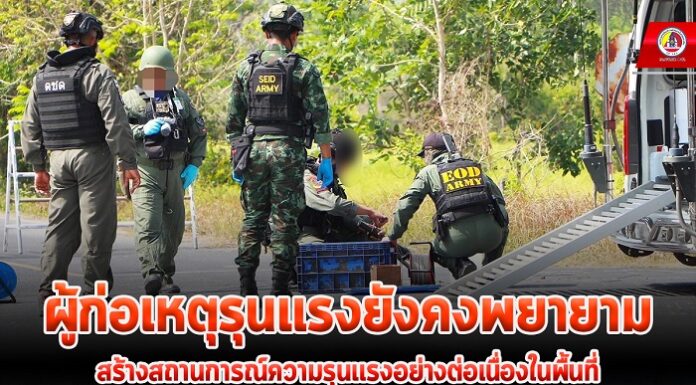 ผู้ก่อเหตุรุนแรง ยังคงพยายามสร้างสถานการณ์ความรุนแรงอย่างต่อเนื่องในพื้นที่ หวังทำลายบรรยากาศเดือนรอมฎอนสันติสุข