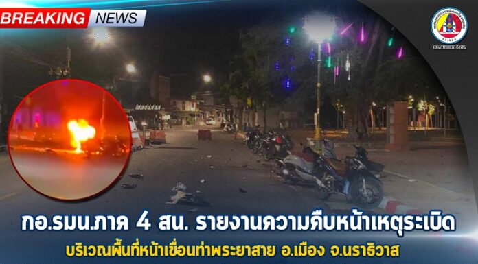 กอ.รมน.ภาค 4 สน. รายงานความคืบหน้าเหตุระเบิด บริเวณพื้นที่หน้าเขื่อนท่าพระยาสาย อ.เมือง จ.นราธิวาส