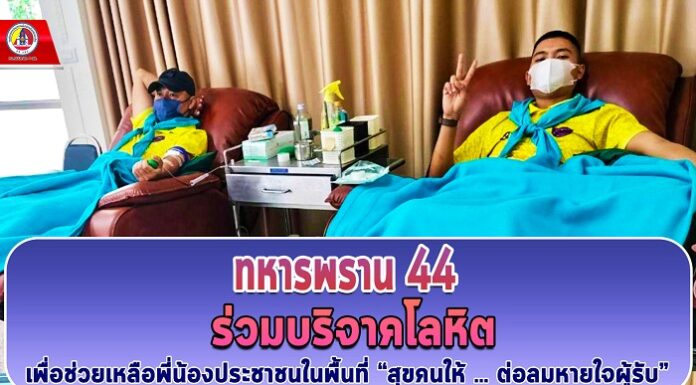 “ทหารพราน 44” ร่วมบริจาคโลหิต เพื่อช่วยเหลือพี่น้องประชาชนในพื้นที่ “สุขคนให้ … ต่อลมหายใจผู้รับ”