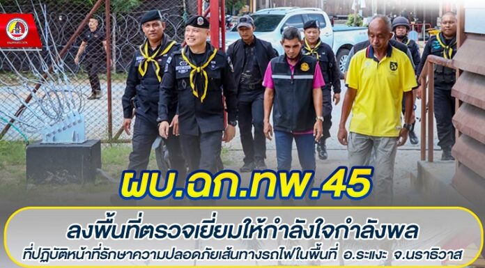 ผบ.ฉก.ทพ.45 ลงพื้นที่ตรวจเยี่ยมให้กำลังใจกำลังพลที่ปฏิบัติหน้าที่รักษาความปลอดภัยเส้นทางรถไฟในพื้นที่ อ.ระแงะ จ.นราธิวาส
