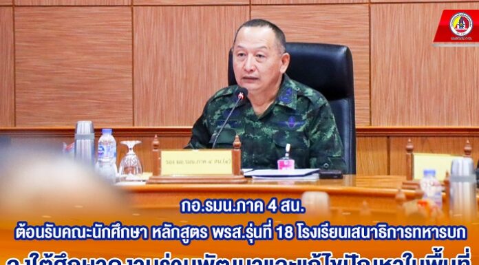 กอ.รมน.ภาค 4 สน. ต้อนรับคณะนักศึกษา หลักสูตร พรส. รุ่นที่ 18 โรงเรียนเสนาธิการทหารบก ลงใต้ศึกษาดูงานร่วมพัฒนาและแก้ไขปัญหาในพื้นที่
