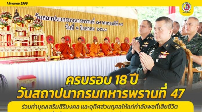 ครบรอบ 18 ปี วันสถาปนากรมทหารพรานที่ 47 ร่วมทำบุญเสริมสิริมงคล และอุทิศส่วนกุศลให้แก่กำลังพลที่เสียชีวิต เพื่อเป็นการเชิดชูเกียรติรำลึกถึงวันสำคัญของหน่วย