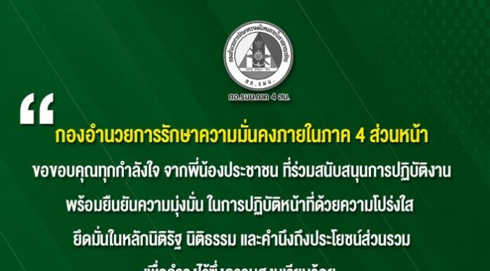“…กองอำนวยการรักษาความมั่นคงภายในภาค 4 ส่วนหน้า ขอขอบคุณทุกกำลังใจ จากพี่น้องประชาชน ที่ร่วมสนับสนุนการปฏิบัติงาน พร้อมยืนยันความมุ่งมั่น ในการปฏิบัติหน้าที่ด้วยความโปร่งใส ยึดมั่นในหลักนิติรัฐ นิติธรรม และคำนึงถึงประโยชน์ส่วนรวม เพื่อธำรงไว้ซึ่งความสงบเรียบร้อย และนำไปสู่สันติสุขอย่างยั่งยืน ในพื้นที่จังหวัดชายแดนภาคใต้…”