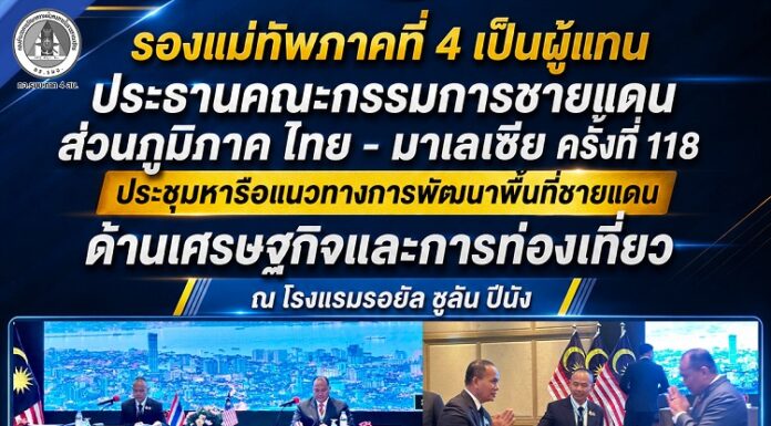 รองแม่ทัพภาคที่ 4 เป็นผู้แทน ประธานคณะกรรมการชายแดนส่วนภูมิภาค ไทย – มาเลเซีย ครั้งที่ 118 ประชุมหารือแนวทางการพัฒนาพื้นที่ชายแดน ด้านเศรษฐกิจแและการท่องเที่ยว ณ โรงแรมรอยัล ชูลัน ปีนัง
