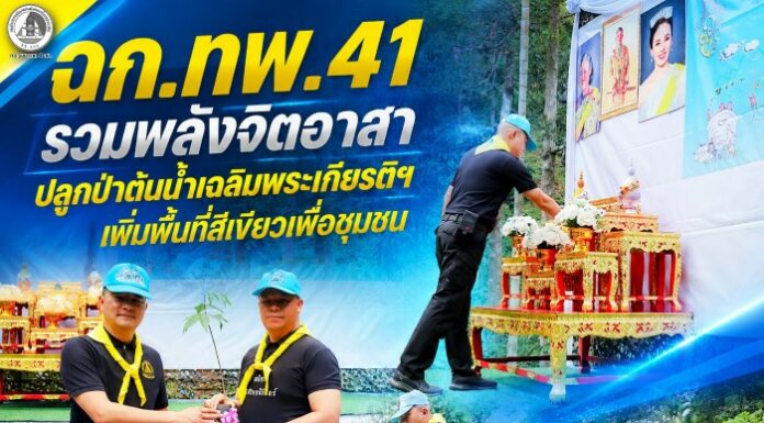 ฉก.ทพ.41 รวมพลังจิตอาสาปลูกป่าต้นน้ำเฉลิมพระเกียรติฯ เพิ่มพื้นที่สีเขียวเพื่อชุมชน