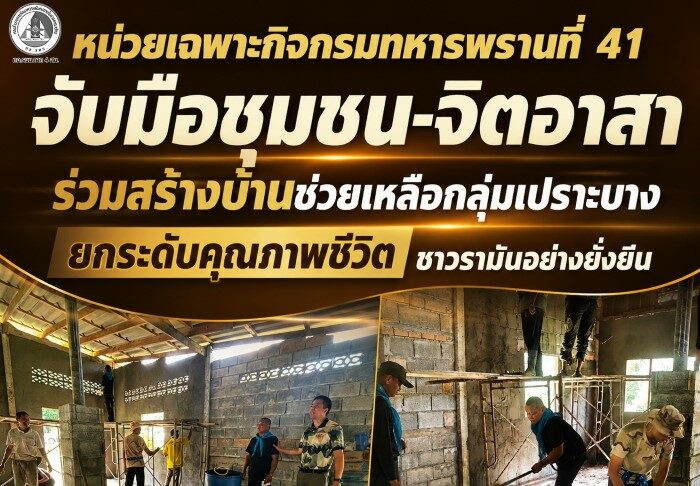 หน่วยเฉพาะกิจกรมทหารพรานที่ 41 จับมือชุมชน-จิตอาสา ร่วมสร้างบ้านช่วยเหลือกลุ่มเปราะบาง ยกระดับคุณภาพชีวิตชาวรามันอย่างยั่งยืน