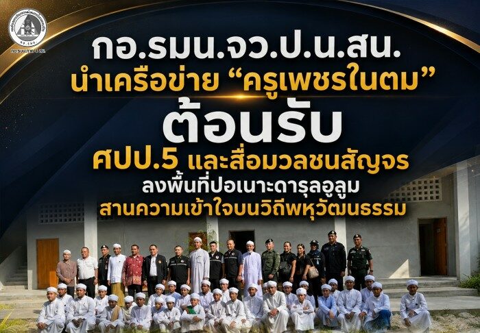 กอ.รมน.จว.ป.น.สน. นำเครือข่าย “ครูเพชรในตม” ต้อนรับ ศปป.5 และสื่อมวลชนสัญจร ลงพื้นที่ปอเนาะดารุลอูลูม สานความเข้าใจบนวิถีพหุวัฒนธรรม