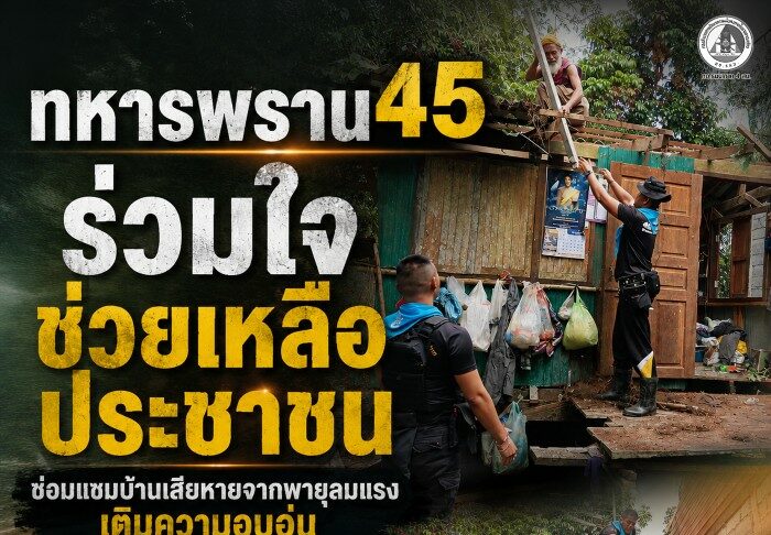 ทหารพราน 45 ร่วมใจช่วยเหลือประชาชน ซ่อมแซมบ้านเสียหายจากพายุลมแรง เติมความอบอุ่น สร้างขวัญกำลังใจในพื้นที่