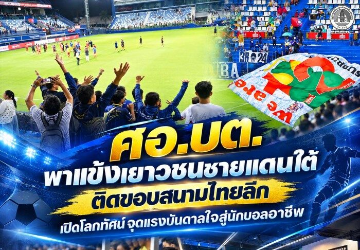 ศอ.บต. พาแข้งเยาวชนชายแดนใต้ติดขอบสนามไทยลีก เปิดโลกทัศน์จุดแรงบันดาลใจสู่นักบอลอาชีพ