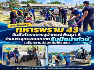 ทหารพราน 43 จับมือโครงการจุฬาภรณ์พัฒนา 6 ร่วมบรรจุกระสอบทรายรับมือน้ำท่วม เสริมความปลอดภัยให้ชุมชน